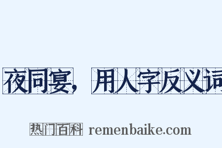 夜同宴，用人字反义词是什么意思的图片